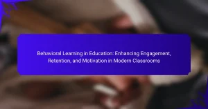 Behavioral Learning in Education: Enhancing Engagement, Retention, and Motivation in Modern Classrooms
