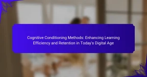 Cognitive Conditioning Methods: Enhancing Learning Efficiency and Retention in Today’s Digital Age