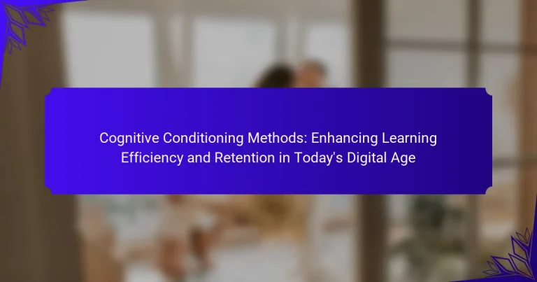 Cognitive Conditioning Methods: Enhancing Learning Efficiency and Retention in Today’s Digital Age