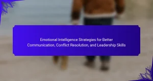 Emotional Intelligence Strategies for Better Communication, Conflict Resolution, and Leadership Skills