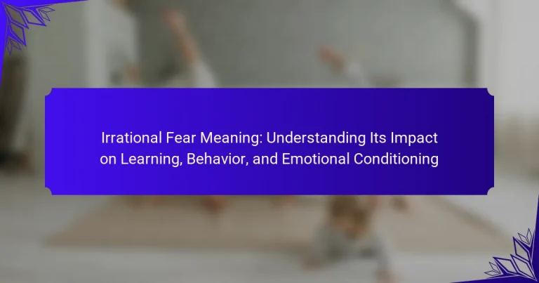 Irrational Fear Meaning: Understanding Its Impact on Learning, Behavior, and Emotional Conditioning