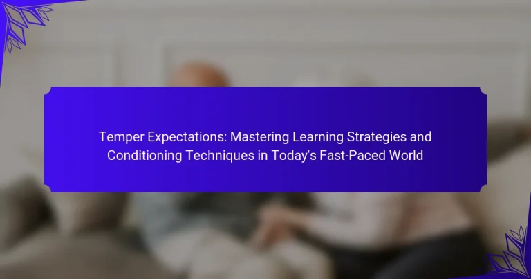 Temper Expectations: Mastering Learning Strategies and Conditioning Techniques in Today’s Fast-Paced World