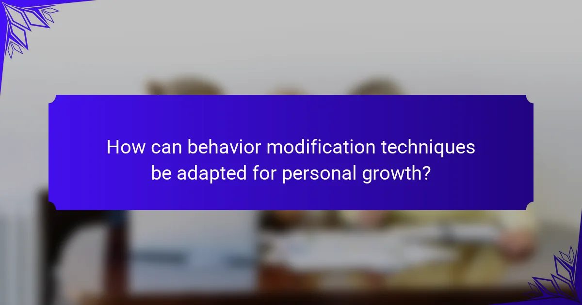 How can behavior modification techniques be adapted for personal growth?