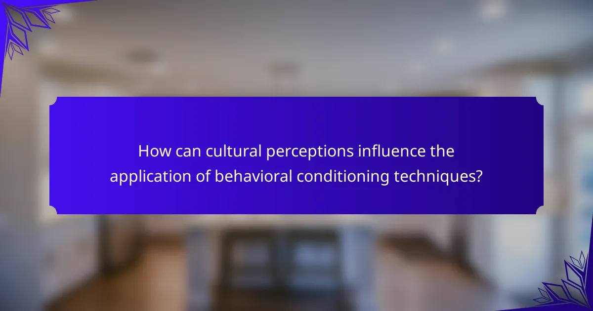 How can cultural perceptions influence the application of behavioral conditioning techniques?