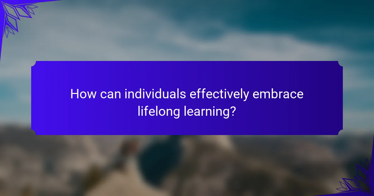 How can individuals effectively embrace lifelong learning?