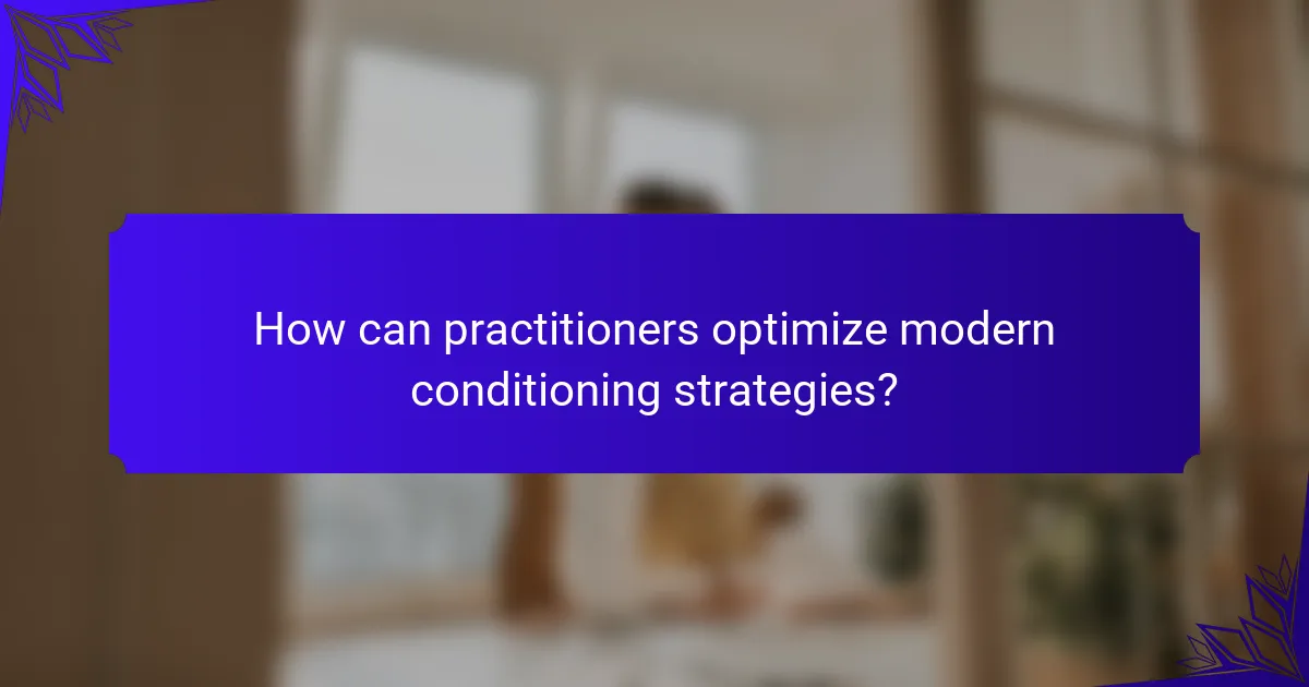 How can practitioners optimize modern conditioning strategies?