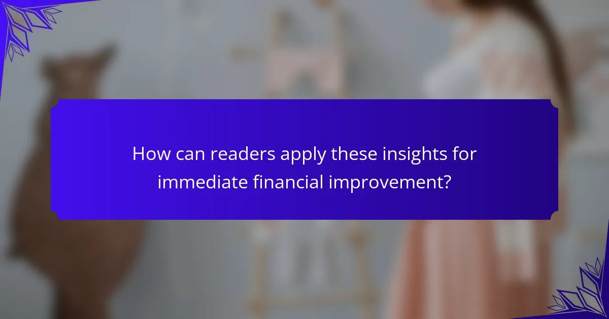 How can readers apply these insights for immediate financial improvement?