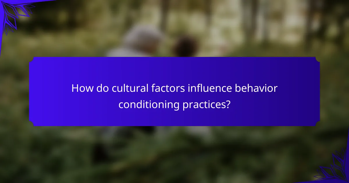 How do cultural factors influence behavior conditioning practices?