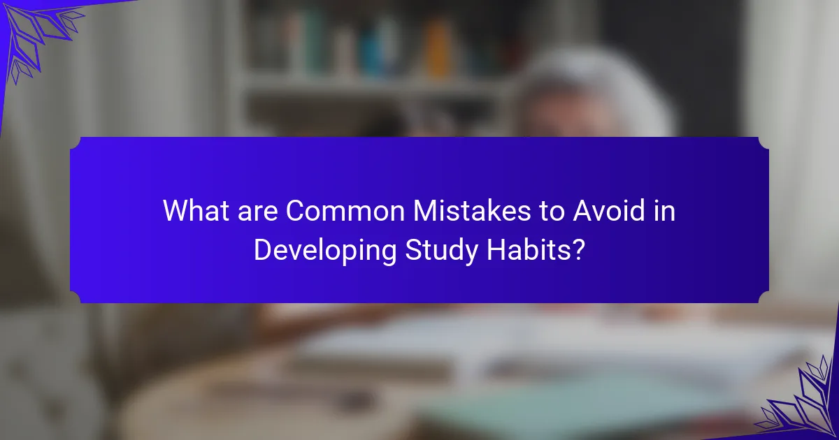 What are Common Mistakes to Avoid in Developing Study Habits?