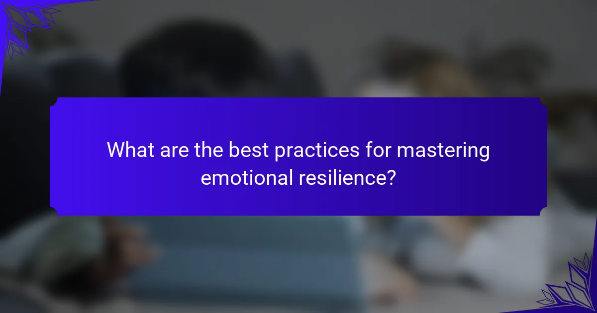 What are the best practices for mastering emotional resilience?