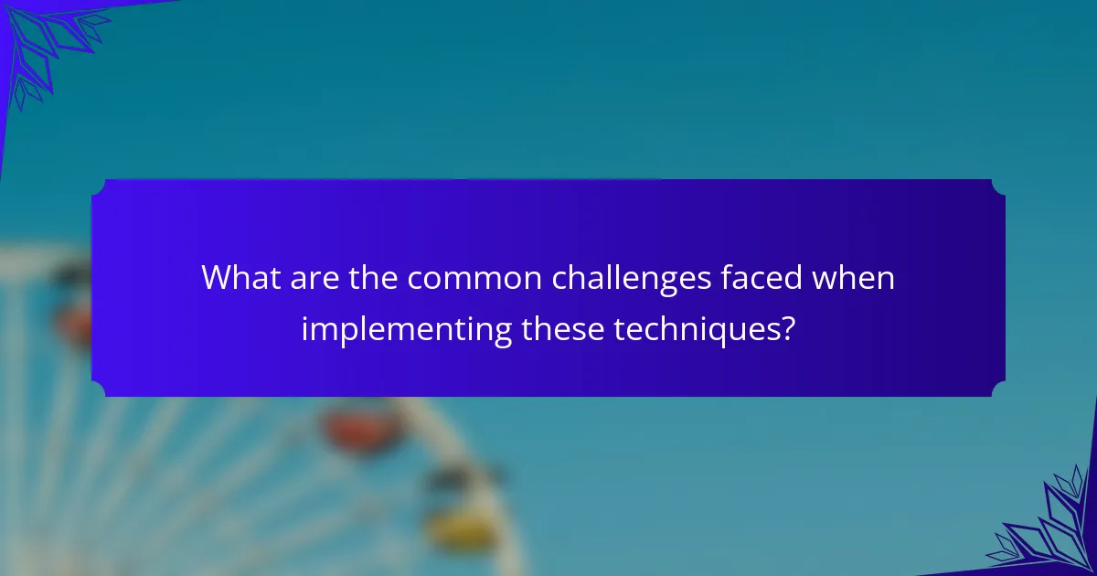 What are the common challenges faced when implementing these techniques?