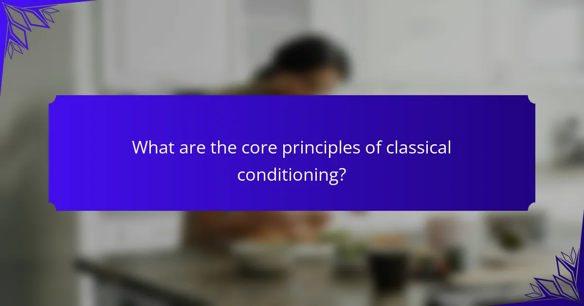 What are the core principles of classical conditioning?