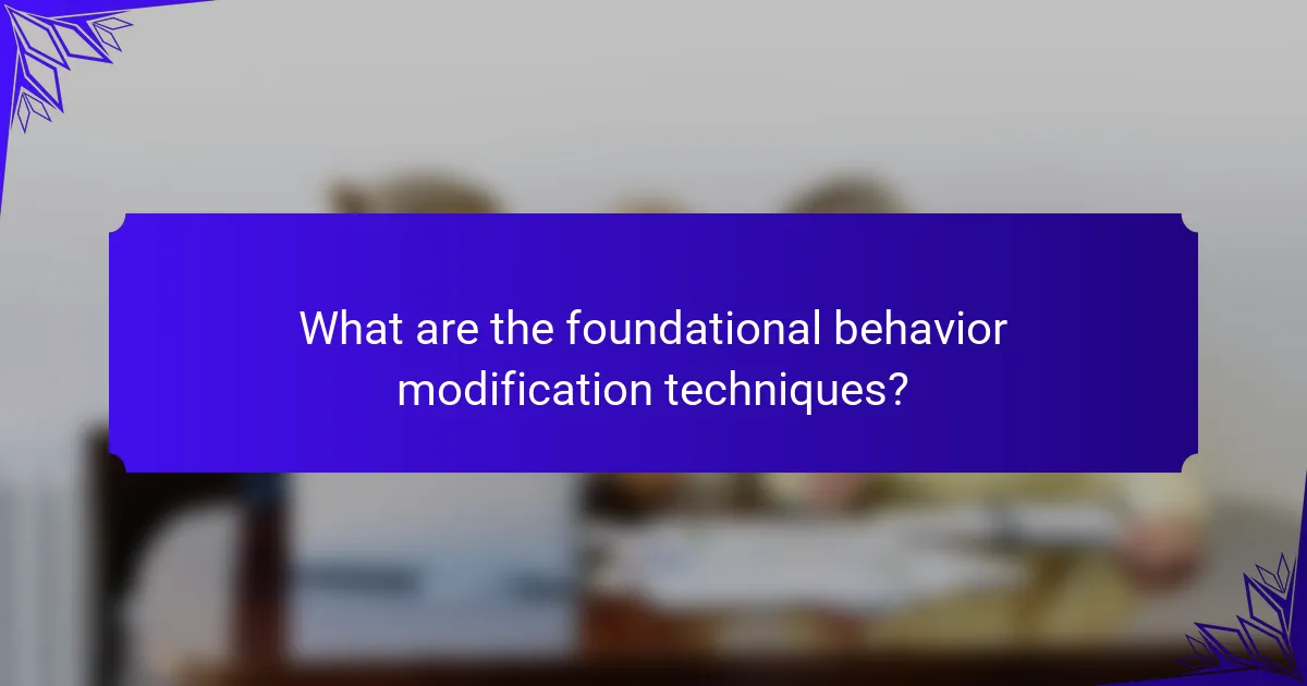 What are the foundational behavior modification techniques?