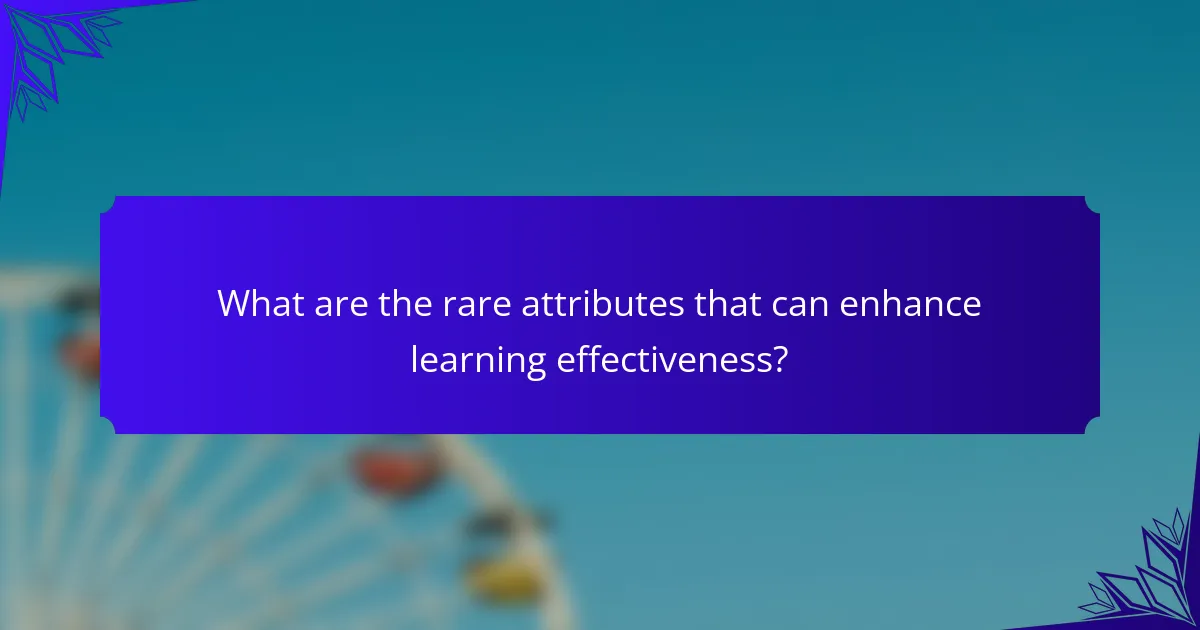 What are the rare attributes that can enhance learning effectiveness?