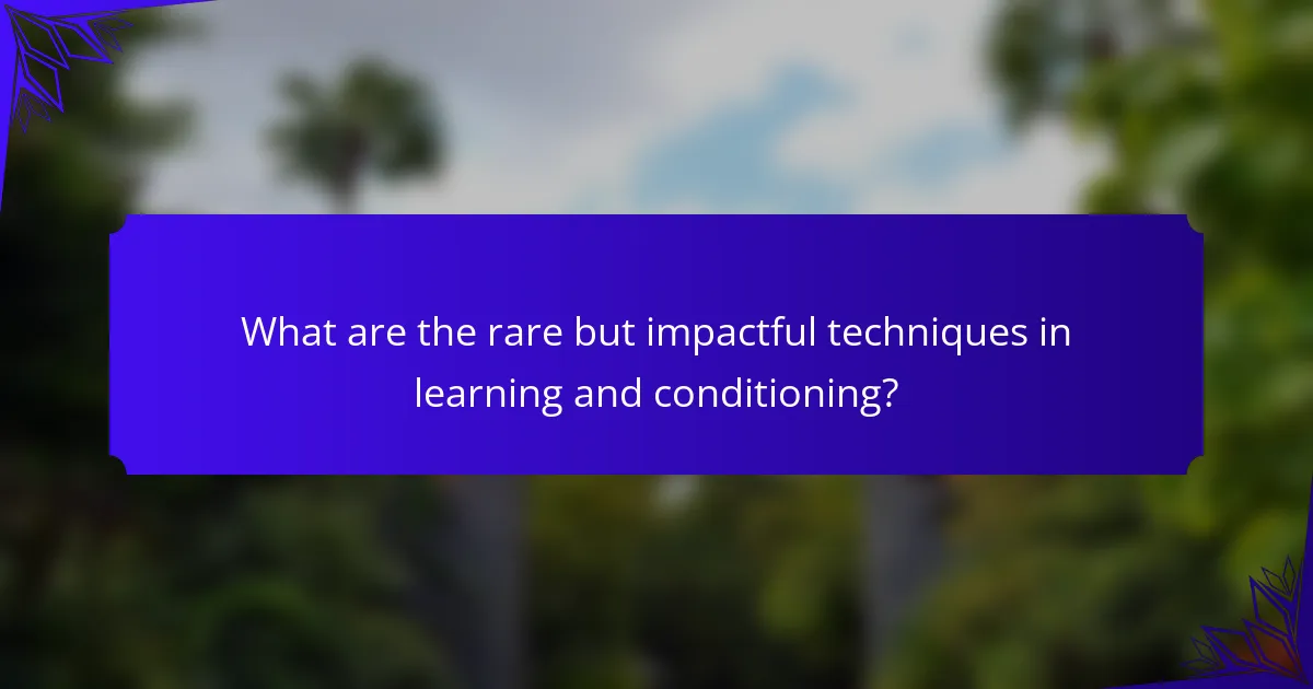 What are the rare but impactful techniques in learning and conditioning?