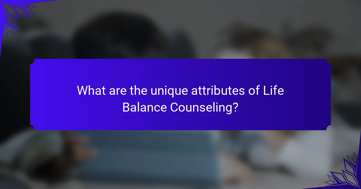 What are the unique attributes of Life Balance Counseling?