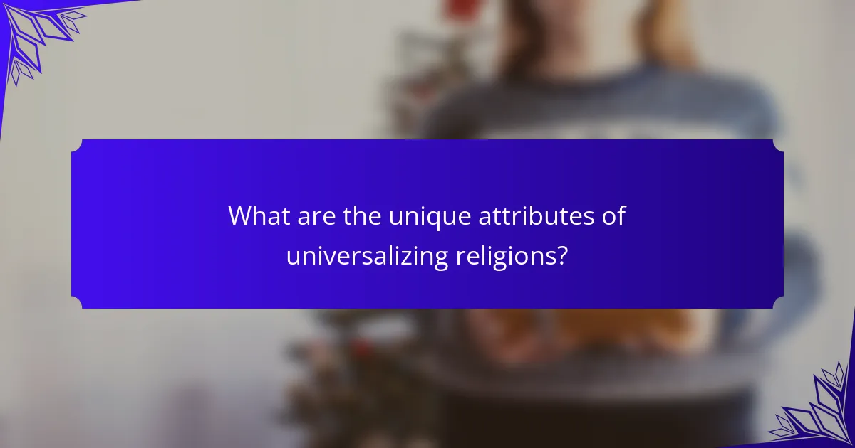 What are the unique attributes of universalizing religions?