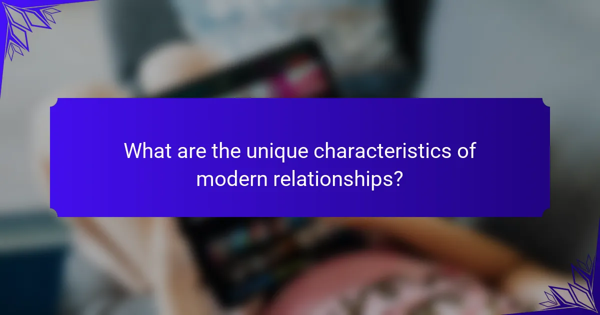 What are the unique characteristics of modern relationships?