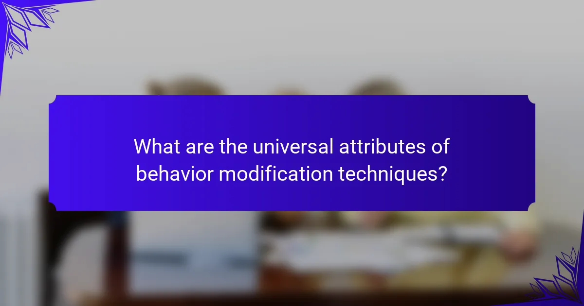 What are the universal attributes of behavior modification techniques?