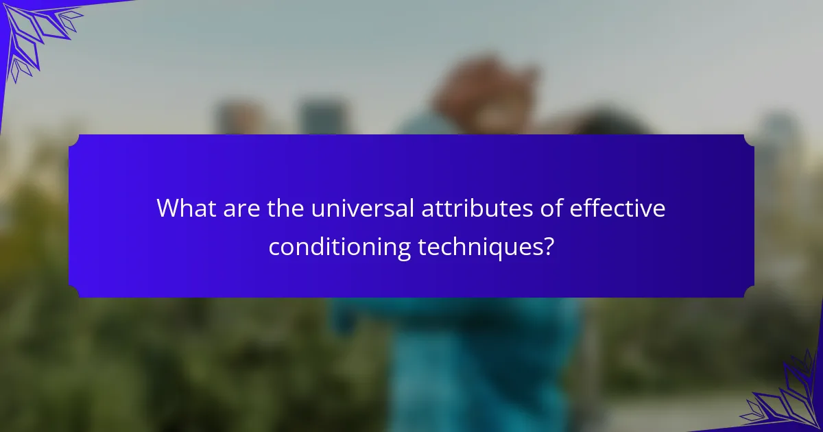What are the universal attributes of effective conditioning techniques?
