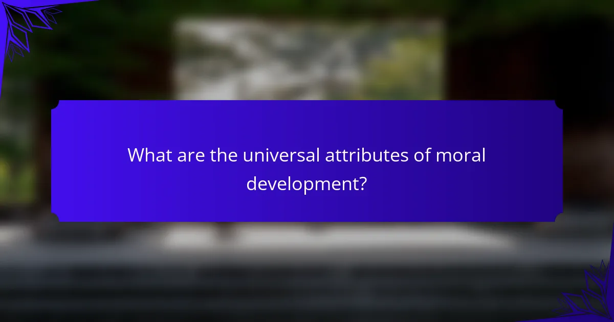 What are the universal attributes of moral development?