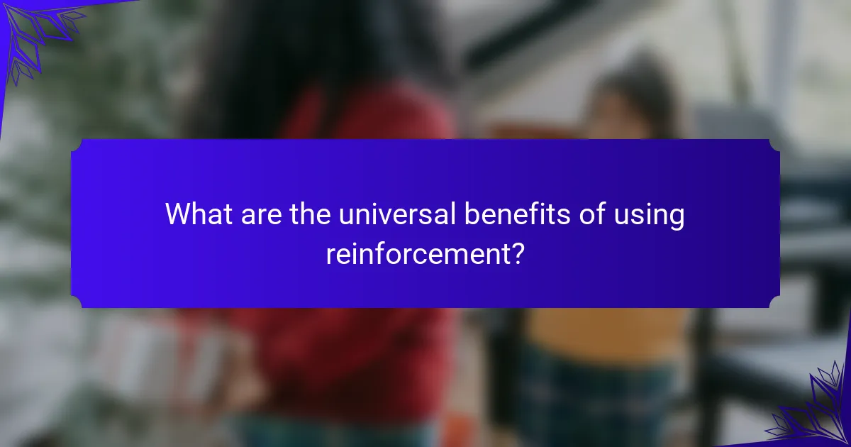 What are the universal benefits of using reinforcement?