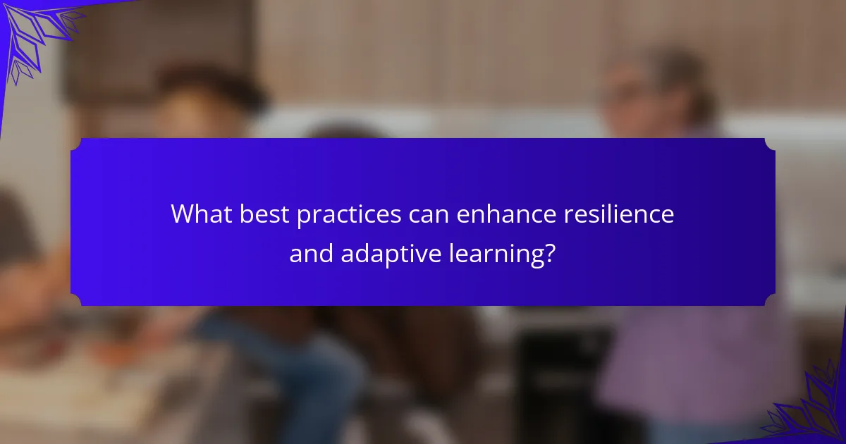 What best practices can enhance resilience and adaptive learning?