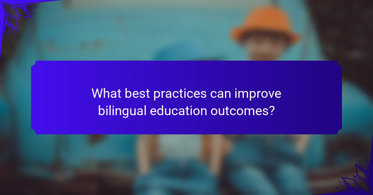 What best practices can improve bilingual education outcomes?