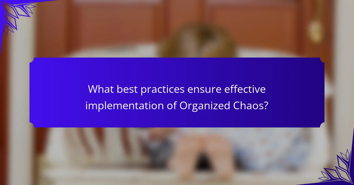 What best practices ensure effective implementation of Organized Chaos?