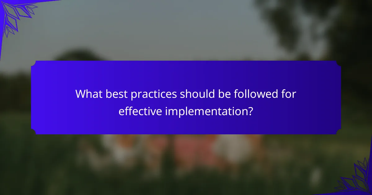 What best practices should be followed for effective implementation?