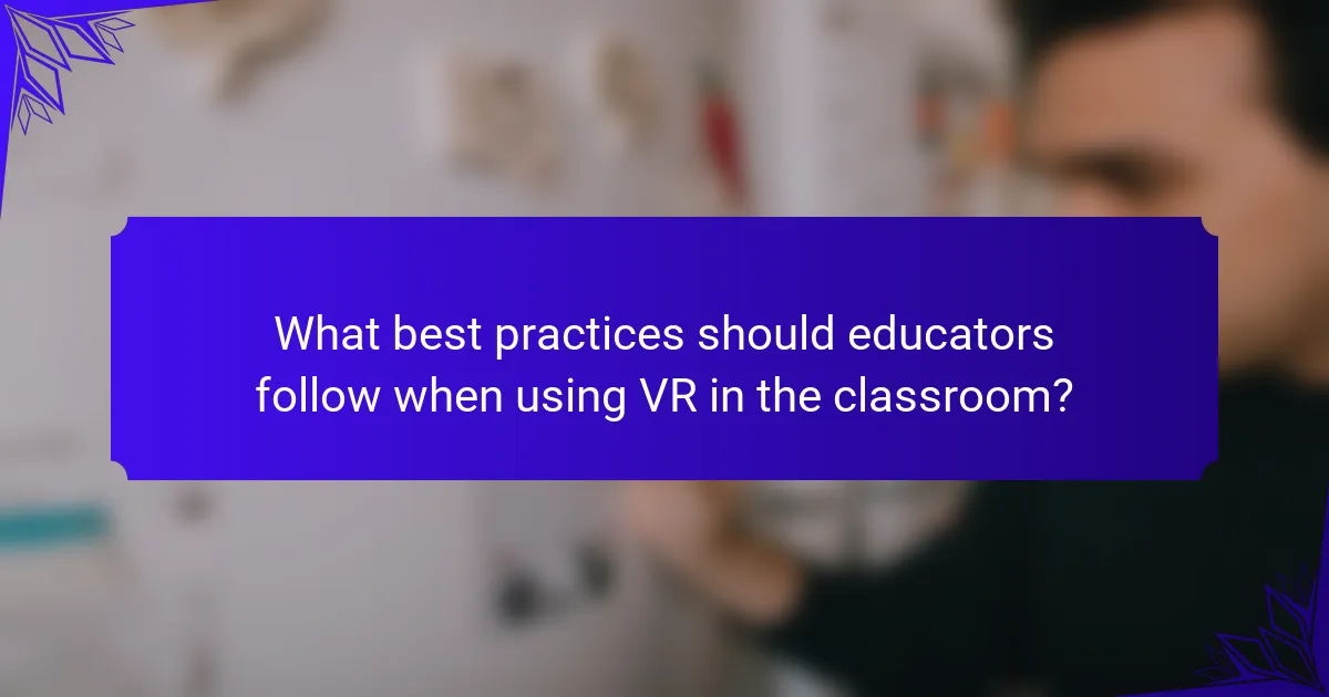 What best practices should educators follow when using VR in the classroom?