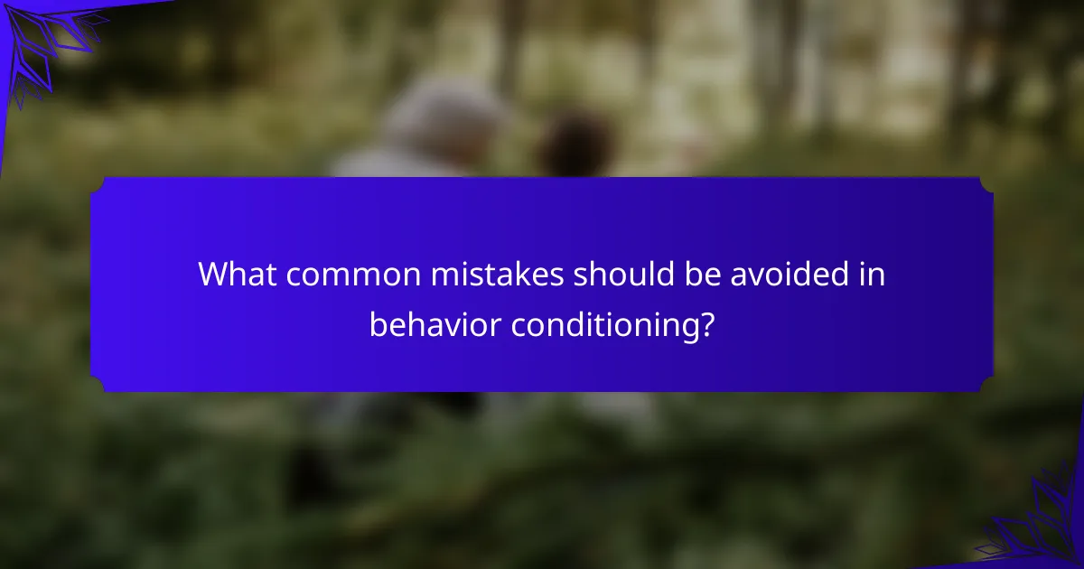 What common mistakes should be avoided in behavior conditioning?