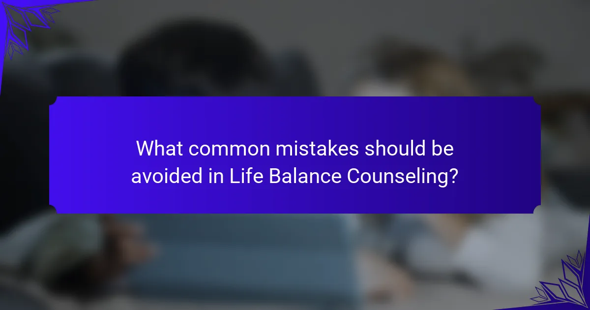 What common mistakes should be avoided in Life Balance Counseling?