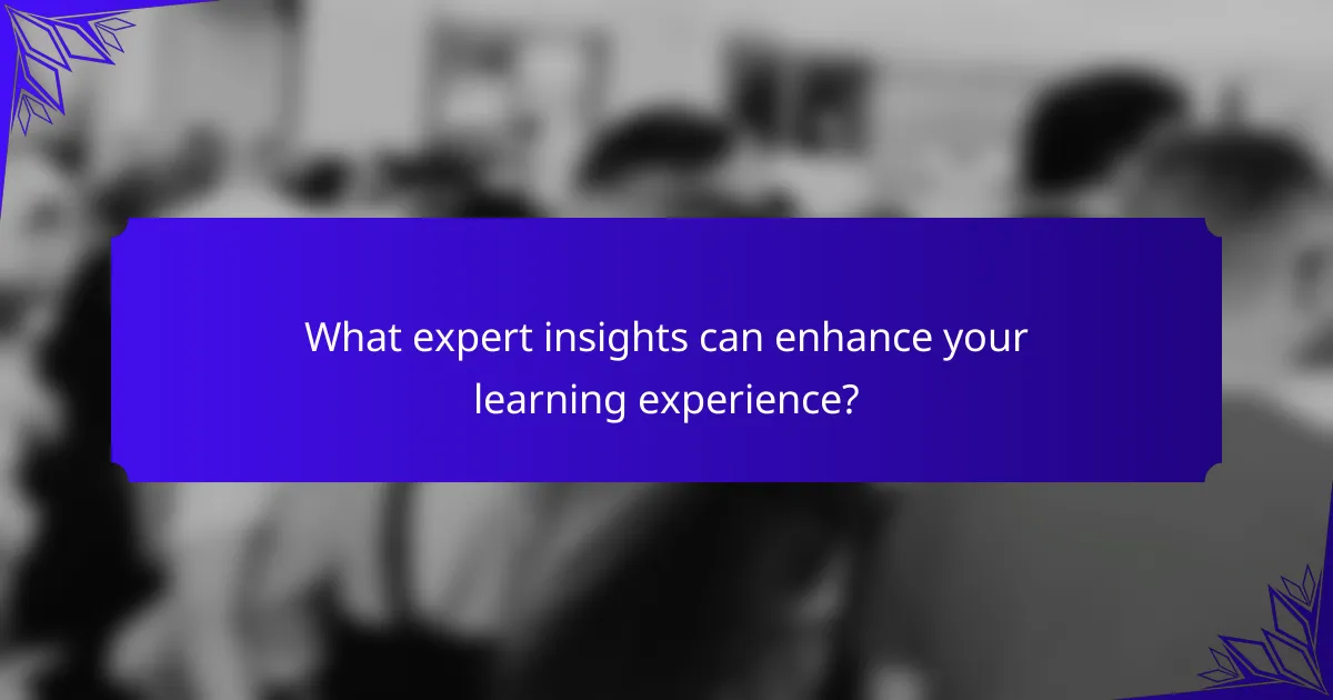 What expert insights can enhance your learning experience?