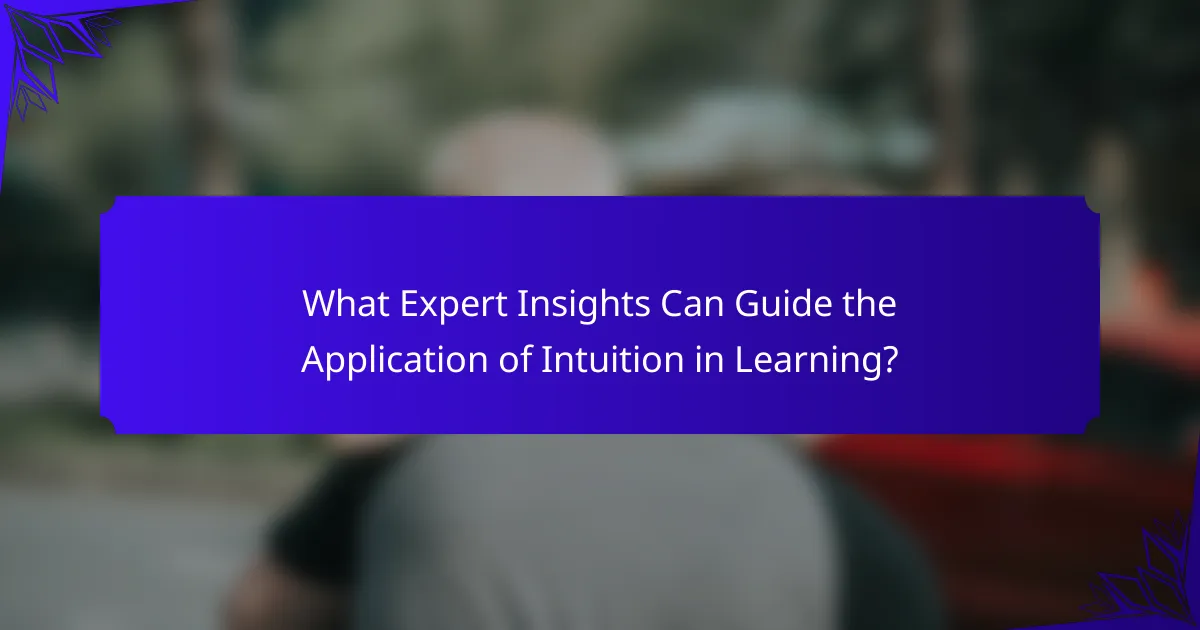 What Expert Insights Can Guide the Application of Intuition in Learning?