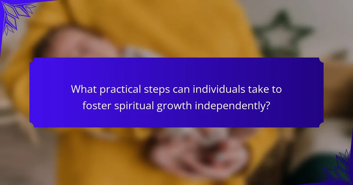What practical steps can individuals take to foster spiritual growth independently?
