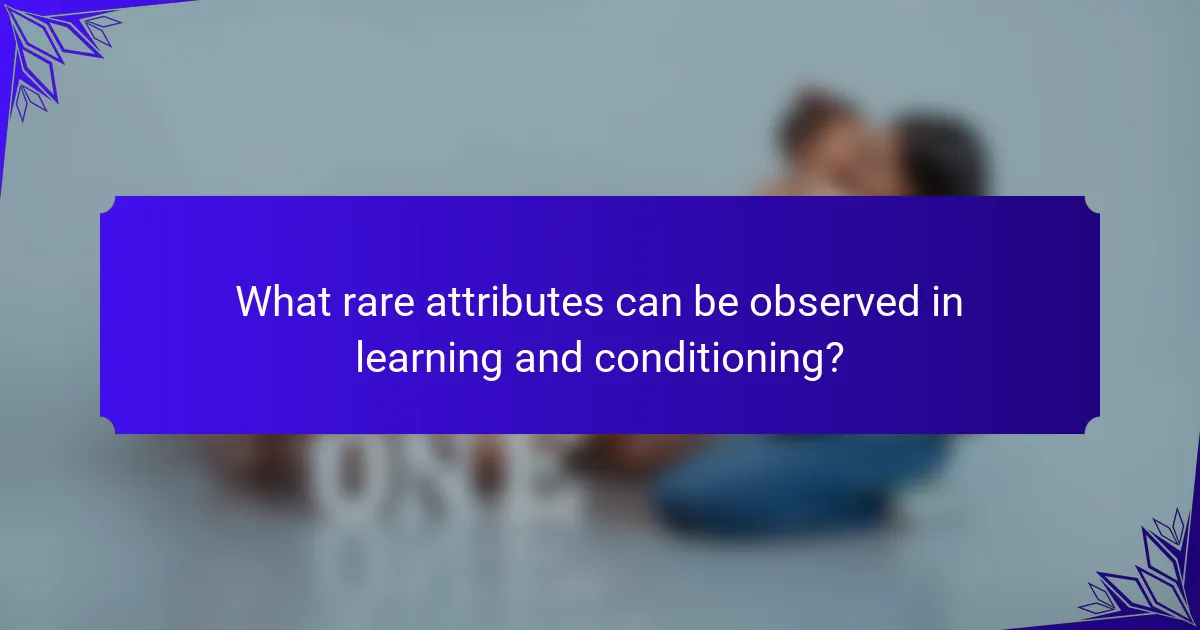 What rare attributes can be observed in learning and conditioning?