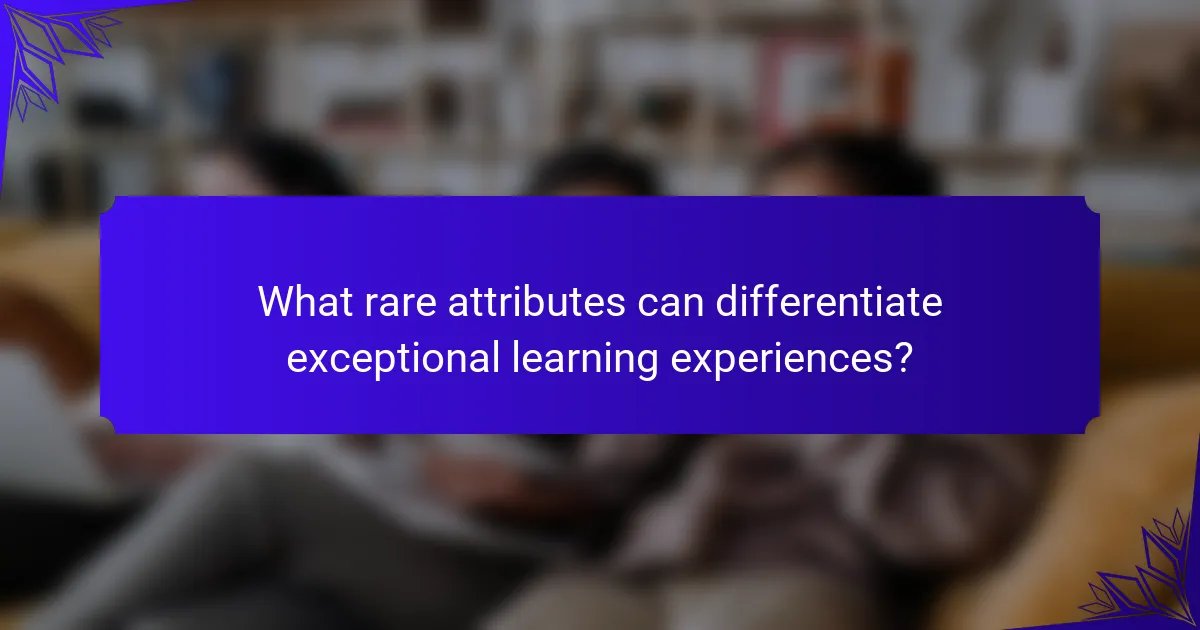 What rare attributes can differentiate exceptional learning experiences?