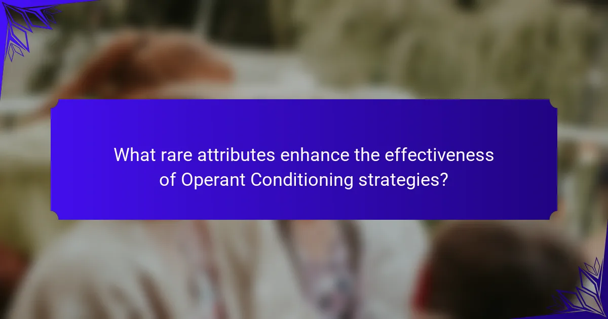 What rare attributes enhance the effectiveness of Operant Conditioning strategies?