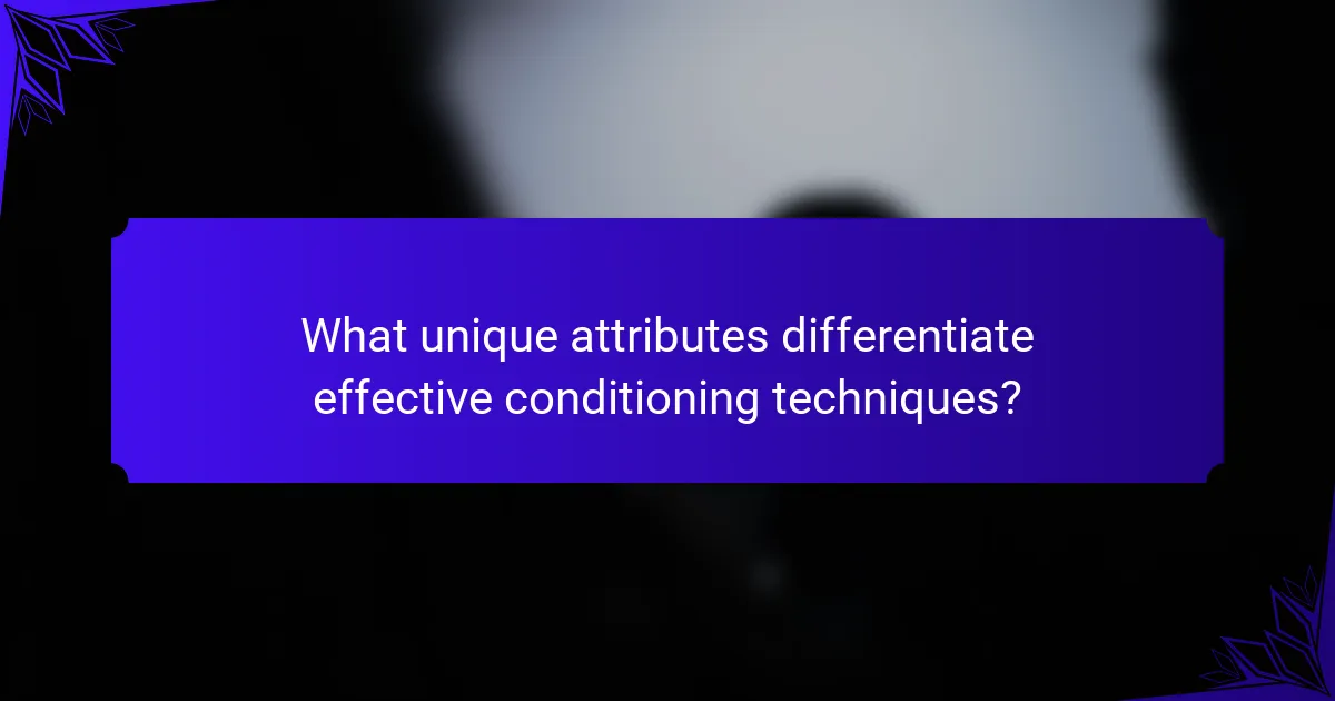 What unique attributes differentiate effective conditioning techniques?
