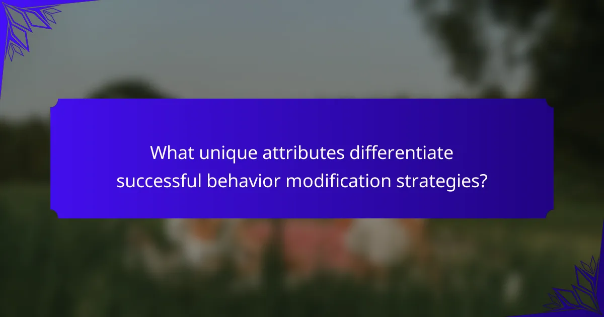 What unique attributes differentiate successful behavior modification strategies?