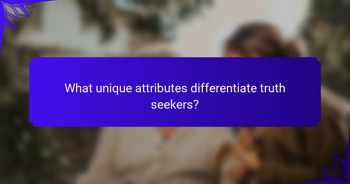 What unique attributes differentiate truth seekers?