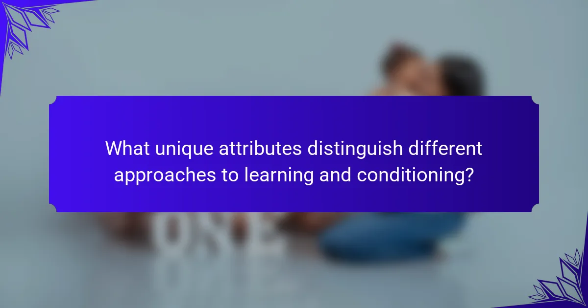 What unique attributes distinguish different approaches to learning and conditioning?
