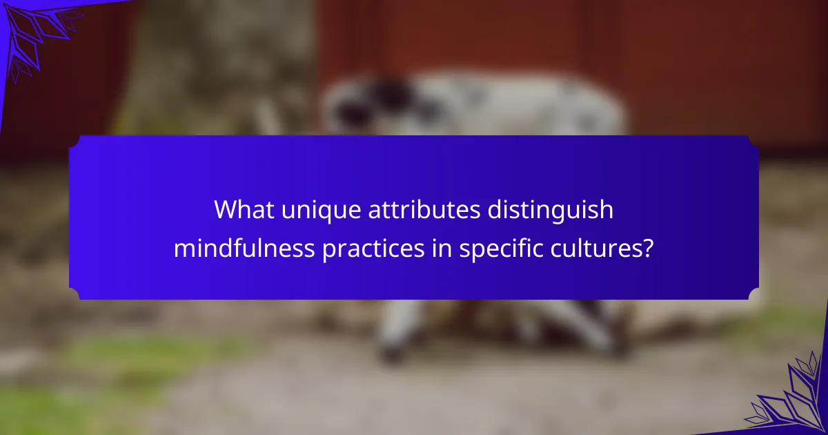What unique attributes distinguish mindfulness practices in specific cultures?
