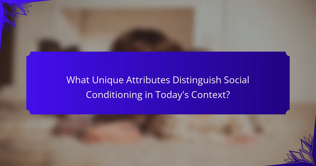 What Unique Attributes Distinguish Social Conditioning in Today's Context?