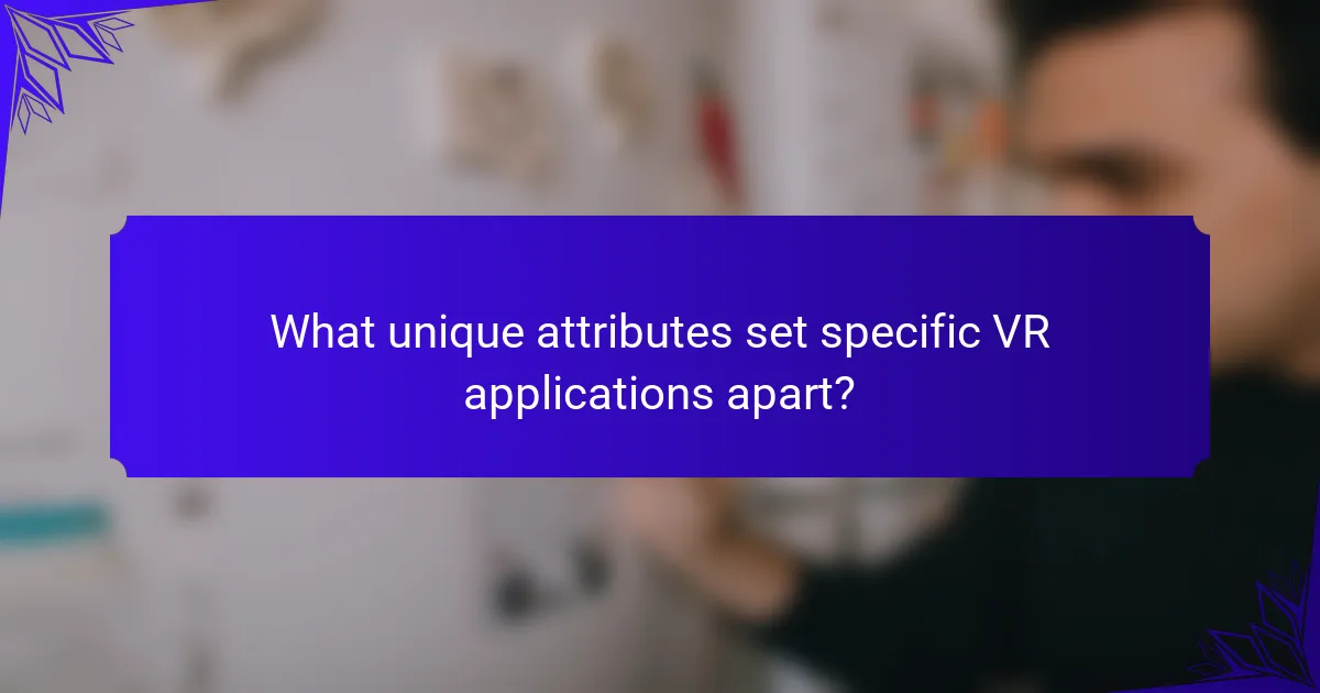 What unique attributes set specific VR applications apart?