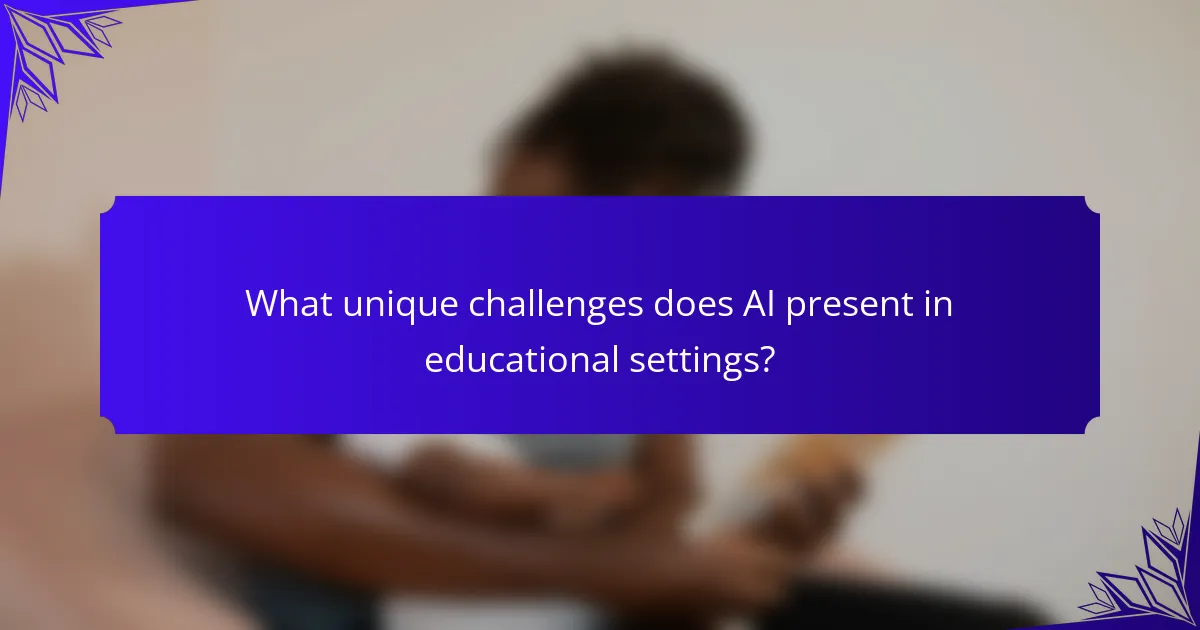 What unique challenges does AI present in educational settings?