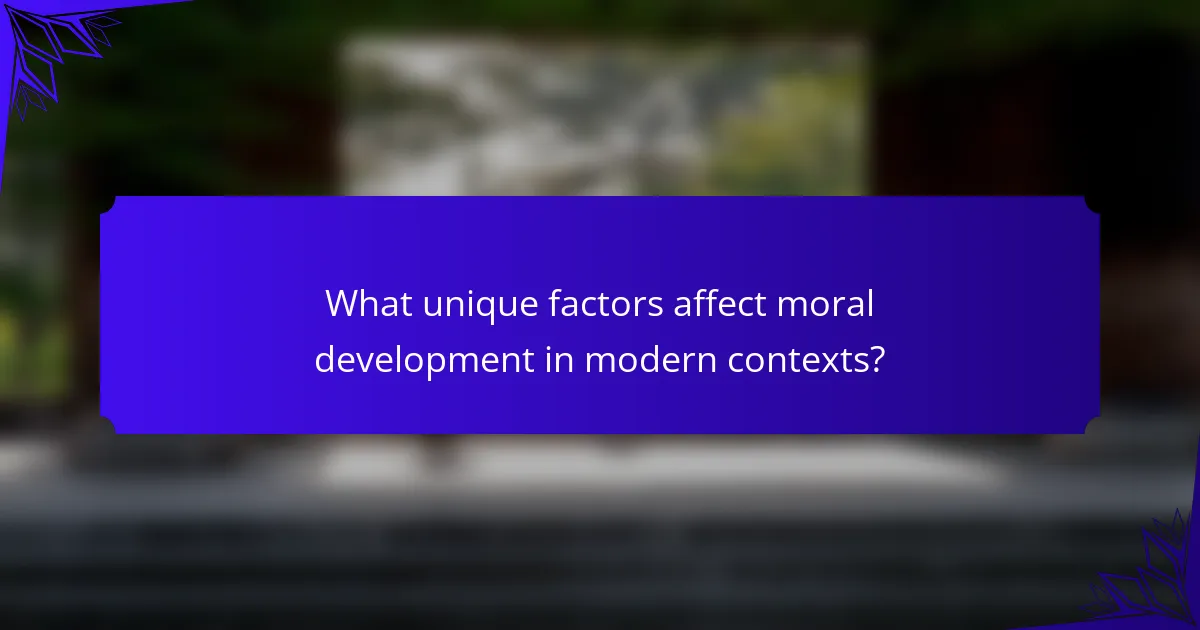What unique factors affect moral development in modern contexts?
