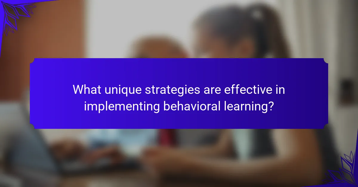 What unique strategies are effective in implementing behavioral learning?