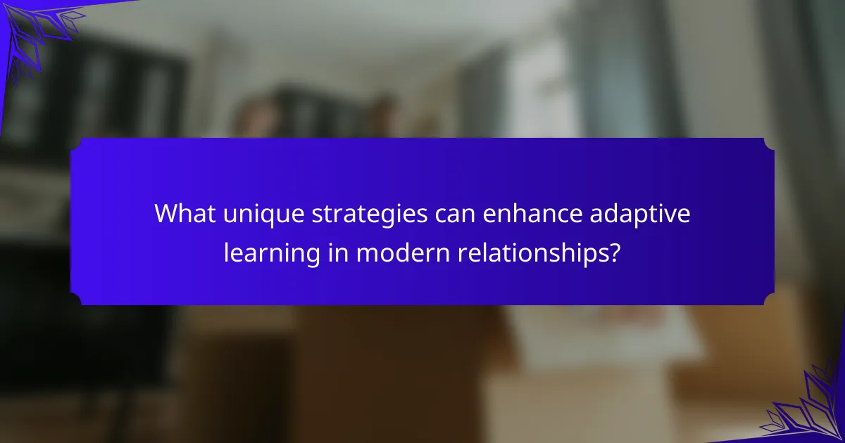 What unique strategies can enhance adaptive learning in modern relationships?